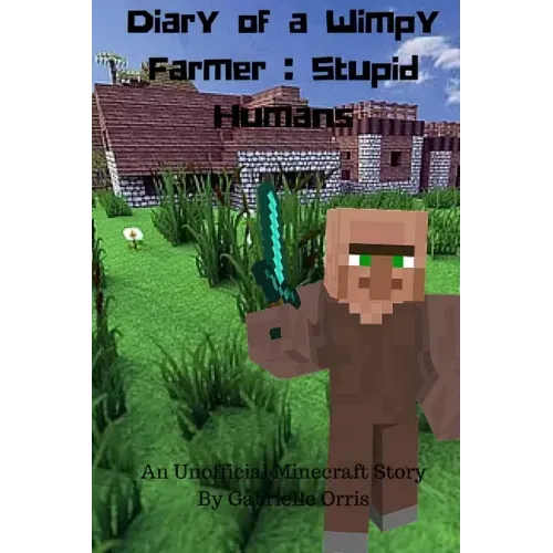 Diary of a Wimpy Farmer: Stupid Humans - An Unofficial Minecraft Story: Wimpy Farmer Book 1