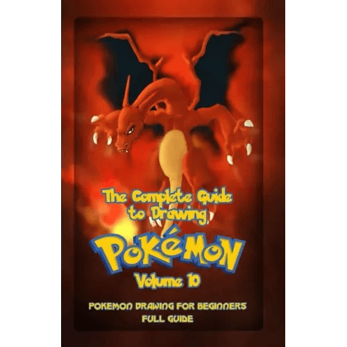 The Complete Guide To Drawing Pokemon Volume 10: Pokemon Drawing for Beginners: Full Guide Volume 10 - Paperback -