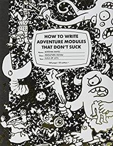 How to Write Adventure Modules That Don't Suck (revised) -