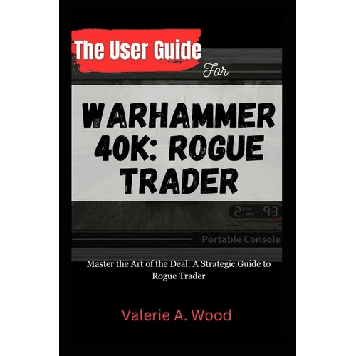 The User Guide for WARHAMMER 40k: ROGUE TRADER: Master the Art of the Deal: A Strategic Guide to Rogue Trader - Paperback - 