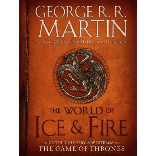 The World of Ice & Fire: The Untold History of Westeros and the Game of Thrones - Hardcover - 