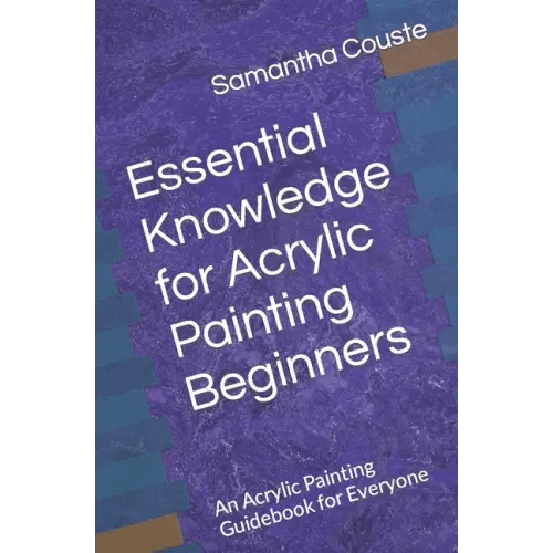 Essential Knowledge for Acrylic Painting Beginners: An Acrylic Painting Guidebook for Everyone - Paperback - 