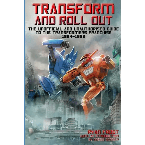 Transform and Roll Out: The Unofficial and Unauthorised Guide to The Transformers Franchise - Paperback - 