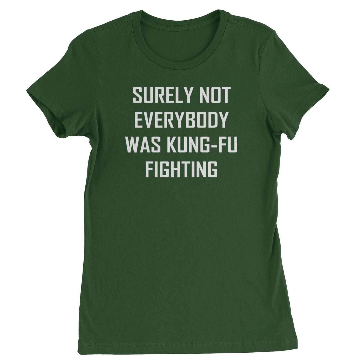 Surely Not Everybody Was Kung-Fu Fighting Womens T-shirt - Forest Green / Womens X-Small