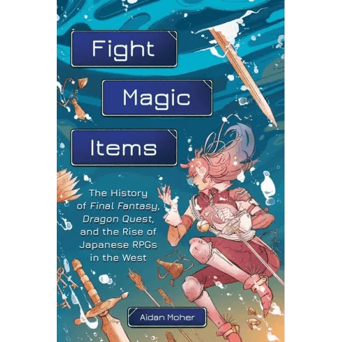 Fight, Magic, Items: The History of Final Fantasy, Dragon Quest, and the Rise of Japanese Rpgs in the West - Paperback - 