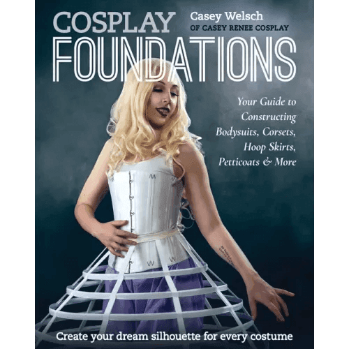 Cosplay Foundations: Your Guide to Constructing Bodysuits, Corsets, Hoop Skirts, Petticoats & More - Paperback - 
