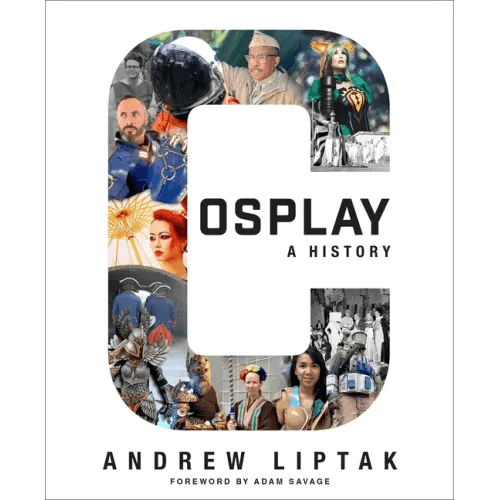 Cosplay: A History: The Builders, Fans, and Makers Who Bring Your Favorite Stories to Life - Paperback - 